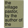 The Village Pastor, By The Author Of The by Richard Marks