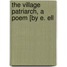 The Village Patriarch, A Poem [By E. Ell door Ebenezer Elliott