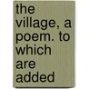 The Village, A Poem. To Which Are Added door G. M. Johnson