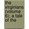 The Virginians (Volume 6); A Tale Of The by William Makepeace Thackeray