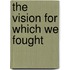 The Vision For Which We Fought