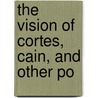 The Vision Of Cortes, Cain, And Other Po by William Gilmore Simms