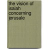 The Vision Of Isaiah Concerning Jerusale by Isaiah