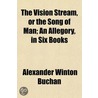 The Vision Stream, Or The Song Of Man; A by Alexander Winton Buchan