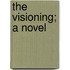 The Visioning; A Novel