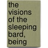 The Visions Of The Sleeping Bard, Being by Ellis Wynne