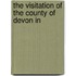 The Visitation Of The County Of Devon In