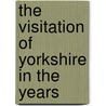 The Visitation Of Yorkshire In The Years door William Flower