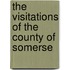 The Visitations Of The County Of Somerse
