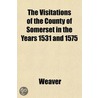 The Visitations Of The County Of Somerse by Ii Richard Weaver