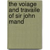 The Voiage And Travaile Of Sir John Mand door Sir John Mandeville