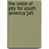 The Voice Of Pity For South America [Aft door South American society