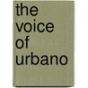 The Voice Of Urbano by James William Wells