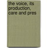 The Voice, Its Production, Care And Pres by Frank Ebenezer Miller