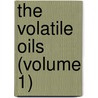 The Volatile Oils (Volume 1) by Eduard Gildemeister