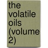 The Volatile Oils (Volume 2) by Eduard Gildemeister