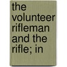 The Volunteer Rifleman And The Rifle; In by Unknown Author