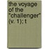 The Voyage Of The "Challenger" (V. 1); T