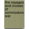 The Voyages And Cruises Of Commodore Wal door George Walker