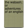 The Wabash; Or Adventures Of An English by John Richard Beste
