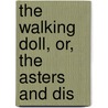 The Walking Doll, Or, The Asters And Dis by Stephen Newell