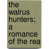 The Walrus Hunters; A Romance Of The Rea door Robert Ballantyne