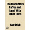 The Wanderers By Sea And Land, With Othe by James Goodrich