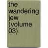 The Wandering Jew (Volume 03) door Eugï¿½Ne Sue