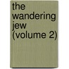 The Wandering Jew (Volume 2) door Eugï¿½Ne Sue