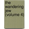The Wandering Jew (Volume 4) door Eug�Ne Sue