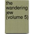 The Wandering Jew (Volume 5)