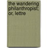The Wandering Philanthropist; Or, Lettre door George Fowler
