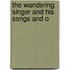 The Wandering Singer And His Songs And O