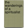 The Wanderings Of A Spiritualist by Unknown Author