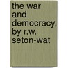 The War And Democracy, By R.W. Seton-Wat by Seton-Watson