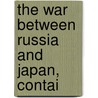 The War Between Russia And Japan, Contai by Murat Halstead