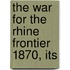 The War For The Rhine Frontier 1870, Its