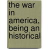 The War In America, Being An Historical by Taliaferro Preston Shaffner
