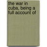 The War In Cuba, Being A Full Account Of door Gonzalo De Quesada