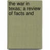 The War In Texas; A Review Of Facts And by Benjamin Lundy