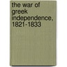 The War Of Greek Independence, 1821-1833 by Robin Phillips