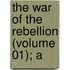 The War Of The Rebellion (Volume 01); A