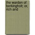 The Warden Of Berkingholt; Or, Rich And