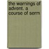 The Warnings Of Advent. A Course Of Serm