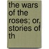 The Wars Of The Roses; Or, Stories Of Th