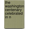 The Washington Centenary Celebrated In N by Unknown