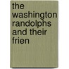 The Washington Randolphs And Their Frien by Anna Mary MacLeod