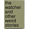 The Watcher And Other Weird Stories by Joseph Sheridan Le Fanu