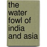 The Water Fowl Of India And Asia by Frank Finn