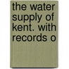 The Water Supply Of Kent. With Records O by William Whitaker